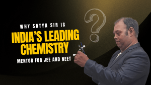 Why Satya Sir is India’s Leading Chemistry Mentor for JEE and NEET