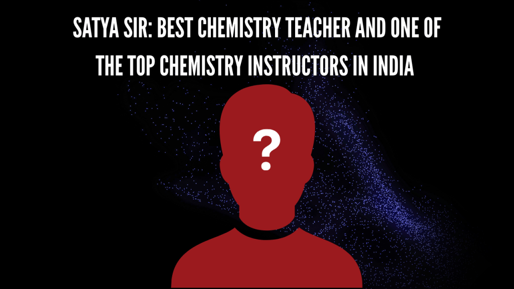 Satya Sir: Best Chemistry Teacher And One of the Top Chemistry Instructors in India 