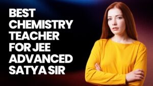 Best Chemistry Teacher for JEE Advanced – Satya Sir